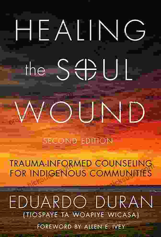 A Collection Of Images Representing Different Methods Of Healing The Soul Wound Healing The Soul Wound: Trauma Informed Counseling For Indigenous Communities (Multicultural Foundations Of Psychology And Counseling Series)