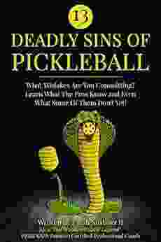 13 Deadly Sins Of Pickleball: What Mistakes Are You Committing? Learn What The Pros Know And Even What Some Of Them Don T Yet