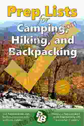 Prep Lists For Camping Hiking And Backpacking: 262 Pages To Prepare You For An Outdoor Adventure Solve A Crisis Or Improve Your Skills (Prep Lists 1)