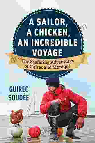 A Sailor A Chicken An Incredible Voyage: The Seafaring Adventures Of Guirec And Monique