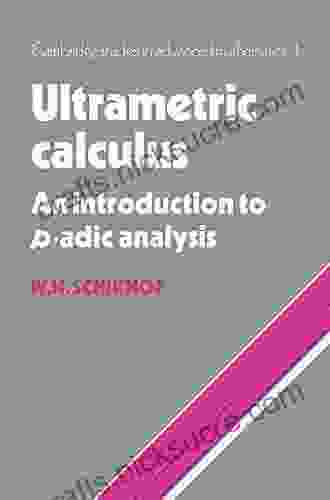 Ultrametric Calculus: An Introduction To P Adic Analysis (Cambridge Studies In Advanced Mathematics 4)