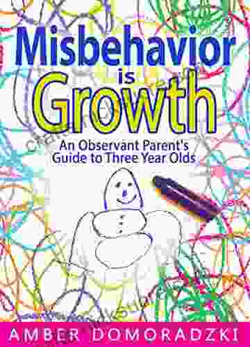 Misbehavior Is Growth: An Observant Parent S Guide To Three Year Olds
