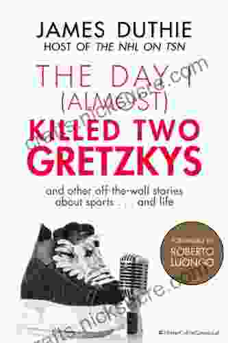 The Day I (Almost) Killed Two Gretzkys: And Other Off The Wall Stories About Sports And Life