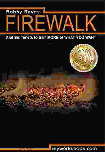 Firewalk: And Six Tenets To GET MORE OF WHAT YOU WANT