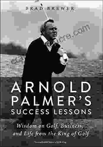 Arnold Palmer S Success Lessons: Wisdom On Golf Business And Life From The King Of Golf