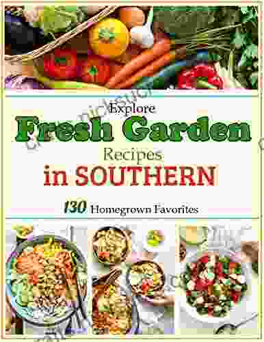 Explore Fresh Garden Recipes In SOUTHERN: 130 Homegrown Favorites
