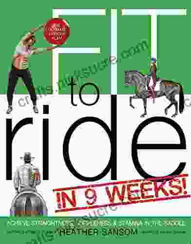 Fit To Ride In 9 Weeks : The Ultimate Exercise Plan: Achieve Straightness Suppleness And Stamina In The Saddle
