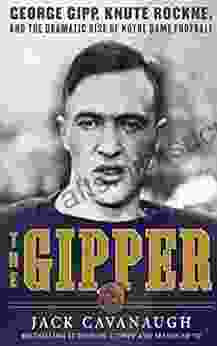 The Gipper: George Gipp Knute Rockne And The Dramatic Rise Of Notre Dame Football