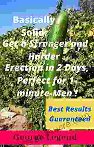 Basically Solid: Get A Stronger And Harder Erection In 2 Days Perfect For 1 Minute Men Best Results Guaranteed