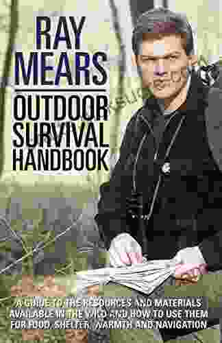 Ray Mears Outdoor Survival Handbook: A Guide To The Materials In The Wild And How To Use Them For Food Warmth Shelter And Navigation