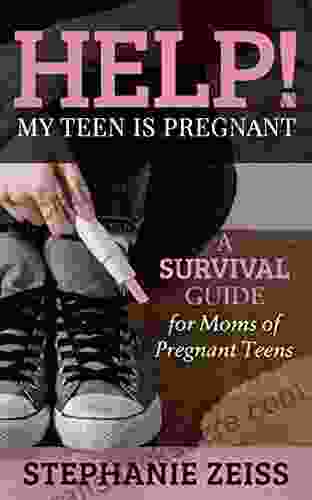 Help My Teen Is Pregnant: A Survival Guide For Moms Of Pregnant Teens