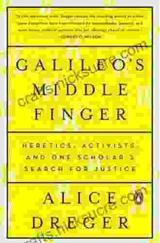 Galileo S Middle Finger: Heretics Activists And One Scholar S Search For Justice