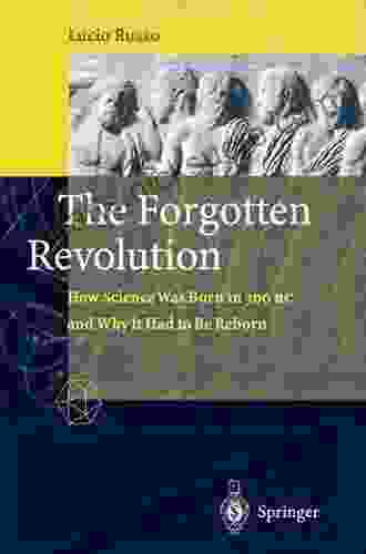 The Forgotten Revolution: How Science Was Born In 300 BC And Why It Had To Be Reborn