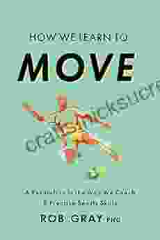 How We Learn To Move: A Revolution In The Way We Coach Practice Sports Skills
