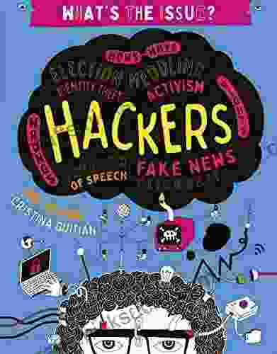 Hackers: Hows Whys Election Meddling Identity Theft Activism Wrongs Rights Freedom Of Speech Fake News Clickbait (What S The Issue?)