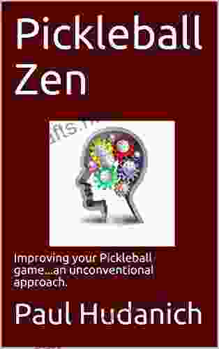Pickleball Zen: Improving Your Pickleball Game An Unconventional Approach