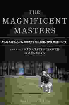 The Magnificent Masters: Jack Nicklaus Johnny Miller Tom Weiskopf And The 1975 Cliffhanger At Augusta