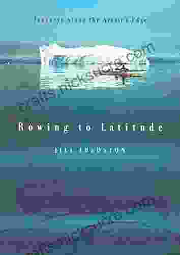 Rowing To Latitude: Journeys Along The Arctic S Edge