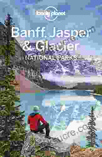 Lonely Planet Banff Jasper And Glacier National Parks (Travel Guide)