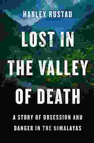 Lost In The Valley Of Death: A Story Of Obsession And Danger In The Himalayas
