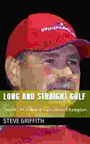 Long And Straight Golf: Secrets Of A World Long Drive Champion