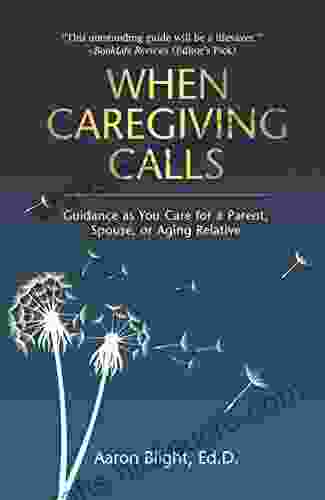 When Caregiving Calls: Guidance As You Care For A Parent Spouse Or Aging Relative