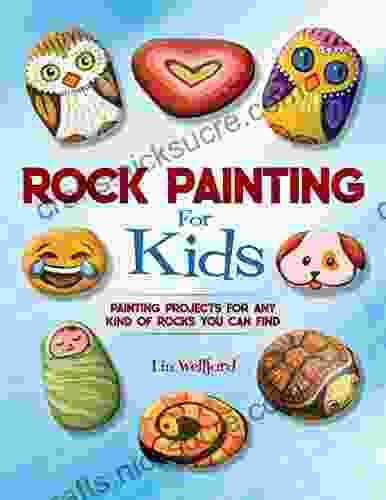 Rock Painting For Kids: Painting Projects For Rocks Of Any Kind You Can Find