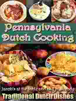 Pennsylvania Dutch Cooking : PROVEN RECIPES FOR TRADITIONAL PENNSYLVANIA Dutch FOODS Since 1683 (Illustrated)