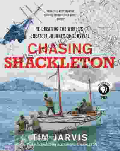 Chasing Shackleton: Re Creating The World S Greatest Journey Of Survival