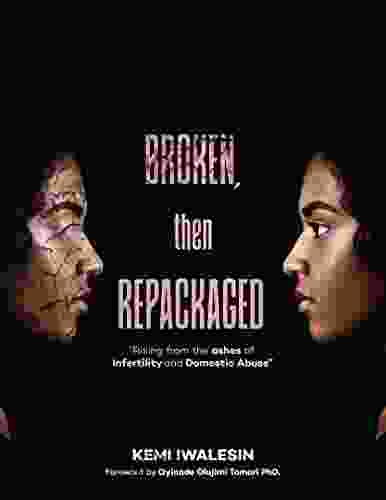 BROKEN NOW REPACKAGED: Rising From The Ashes Of Infertility And Domestic Abuse