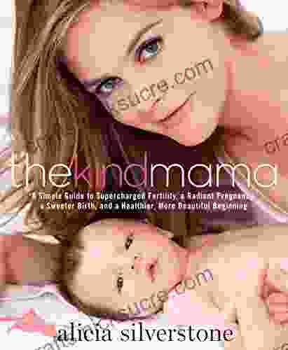 The Kind Mama: A Simple Guide To Supercharged Fertility A Radiant Pregnancy A Sweeter Birth And A Healthier More Beautiful Beginning