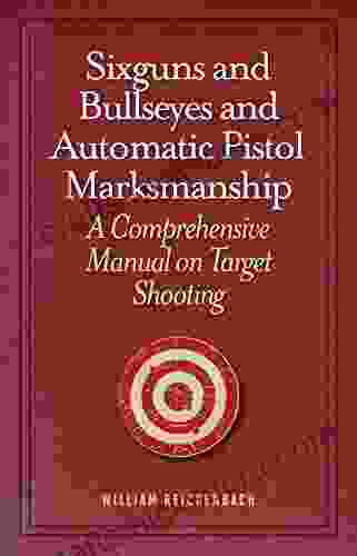Sixguns And Bullseyes And Automatic Pistol Marksmanship: A Comprehensive Manual On Target Shooting