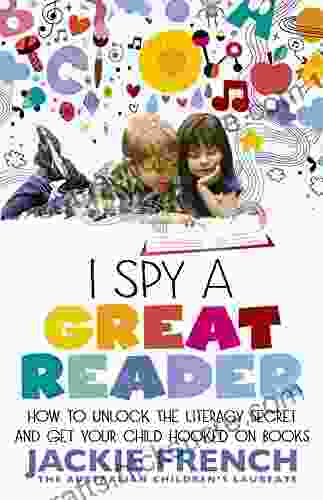 I Spy A Great Reader: How To Unlock The Literary Secret And Get Your Child Hooked On