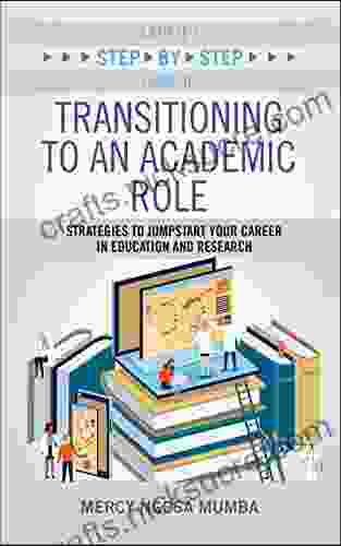 A Nurse S Step By Step Guide To Transitioning To An Academic Role: Strategies To Jumpstart Your Career In Education And Research