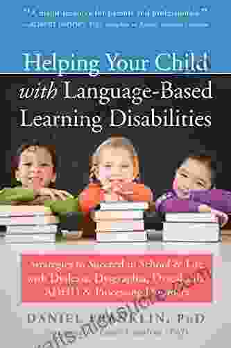 Helping Your Child With Language Based Learning Disabilities: Strategies To Succeed In School And Life With Dyslexia Dysgraphia Dyscalculia ADHD And ADHD And Auditory Processing Disorder)