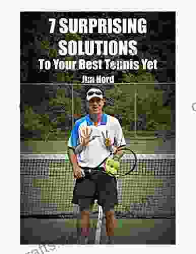 7 Surprising Solutions To Your Best Tennis Yet: How To Elevate Your Game Without Changing Your Strokes