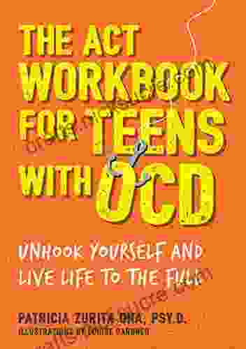 The ACT Workbook For Teens With OCD: Unhook Yourself And Live Life To The Full