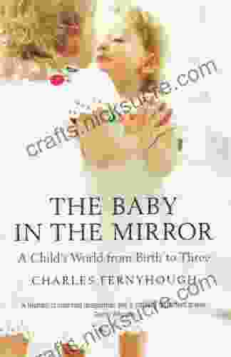 The Baby In The Mirror: A Child S World From Birth To Three