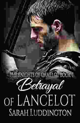 Betrayal Of Lancelot (The Knights Of Camelot 7)