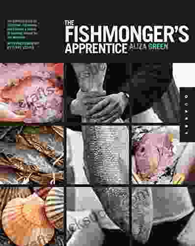 The Fishmonger S Apprentice: The Expert S Guide To Selecting Preparing And Cooking A World Of Seafood Taught By The Masters