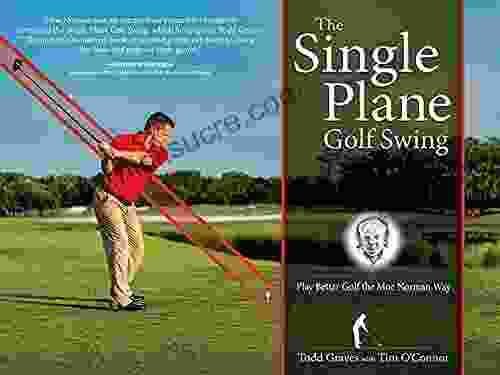 The Single Plane Golf Swing: Play Better Golf The Moe Norman Way
