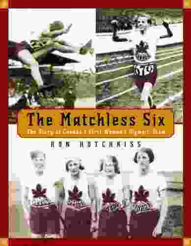 The Matchless Six: The Story Of Canada S First Women S Olympic Team