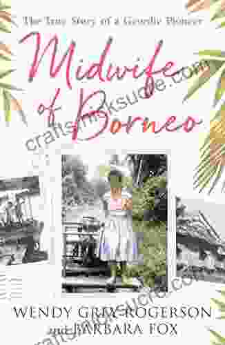 Midwife Of Borneo: The True Story Of A Geordie Pioneer