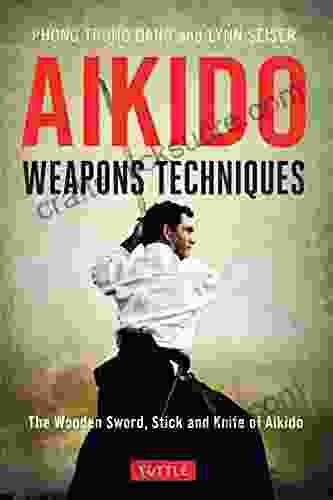 Aikido Weapons Techniques: The Wooden Sword Stick And Knife Of Aikido