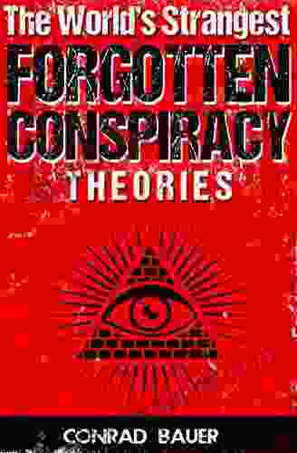 The World S Strangest Forgotten Conspiracy Theories (Mysteries And Conspiracies 1)
