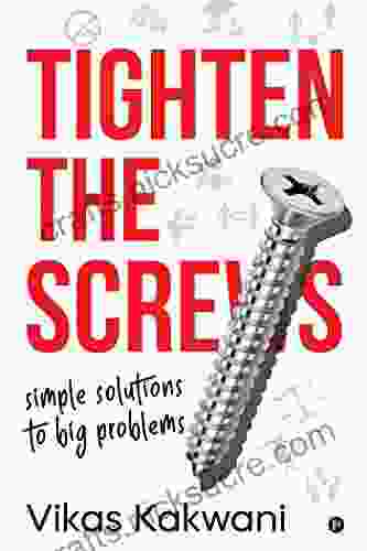 Tighten The Screws : Simple Solutions To Big Problems