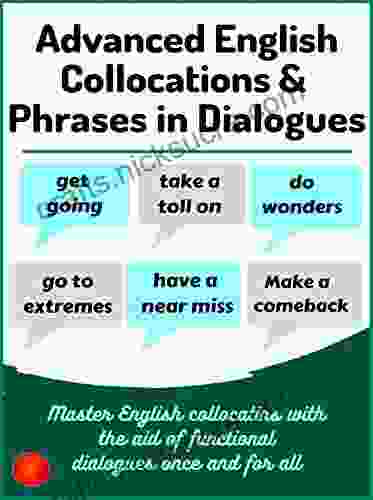 Advanced English Collocations Phrases In Dialogues: Master English Collocations With The Aid Of Functional Dialogues Once And For All (Advanced English Mastery 4)