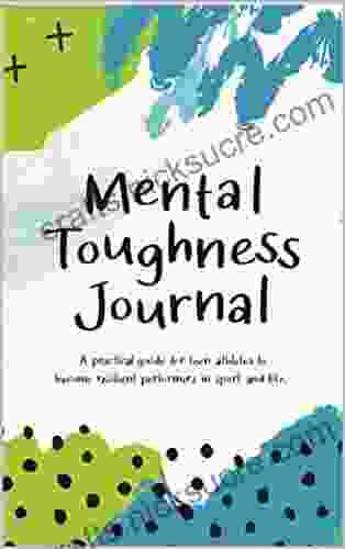 Mental Toughness Journal Ebook: A Practical Guide For Teen Athletes To Become Resilient Performers In Sport And In Life
