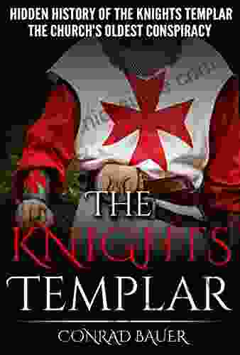 The Knights Templar: The Hidden History Of The Knights Templar: The Church S Oldest Conspiracy (History Of The Knights And The Crusades 1)