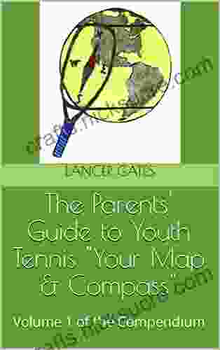 The Parents Guide To Youth Tennis Your Map Compass : Volume 1 Of The Compendium
